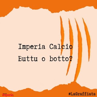 LA GRAFFIATA. Imperia calcio, Buttu o botto?