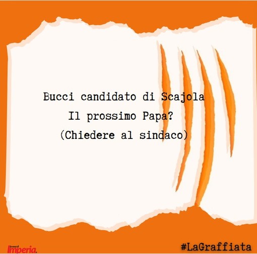 LA GRAFFIATA. Bucci candidato di Scajola. Il prossimo Papa? (chiedere al sindaco)