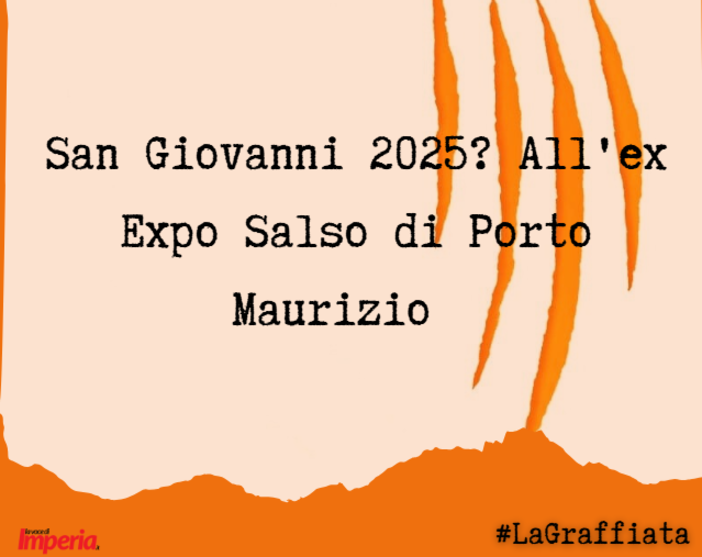 LA GRAFFIATA. San Giovanni 2025? All'ex Expo Salso di Porto Maurizio