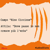 LA GRAFFIATA. Campo Nino Ciccione. Attila: &quot;Dove passo io non cresce più l'erba&quot;